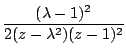 $\displaystyle {\frac{{(\lambda - 1)^2}}{{2 (z -
\lambda^2) (z - 1)^2}}}$